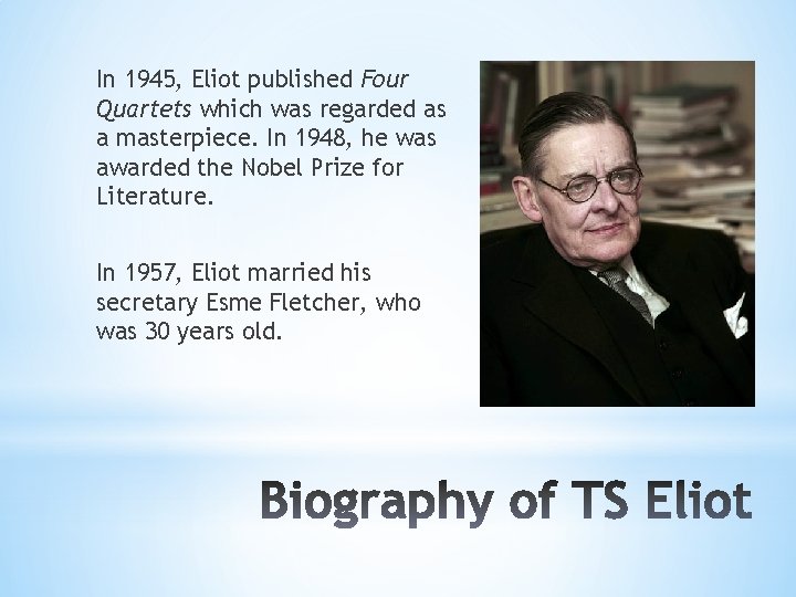 In 1945, Eliot published Four Quartets which was regarded as a masterpiece. In 1948,