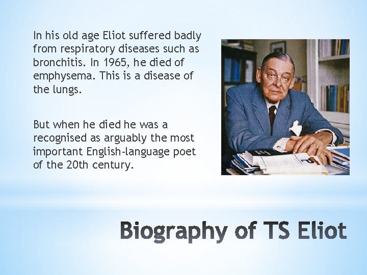 In his old age Eliot suffered badly from respiratory diseases such as bronchitis. In