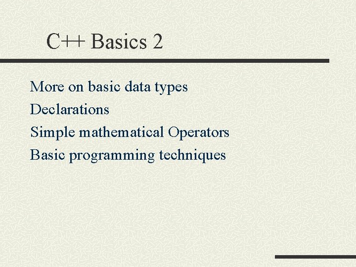 C++ Basics 2 More on basic data types Declarations Simple mathematical Operators Basic programming