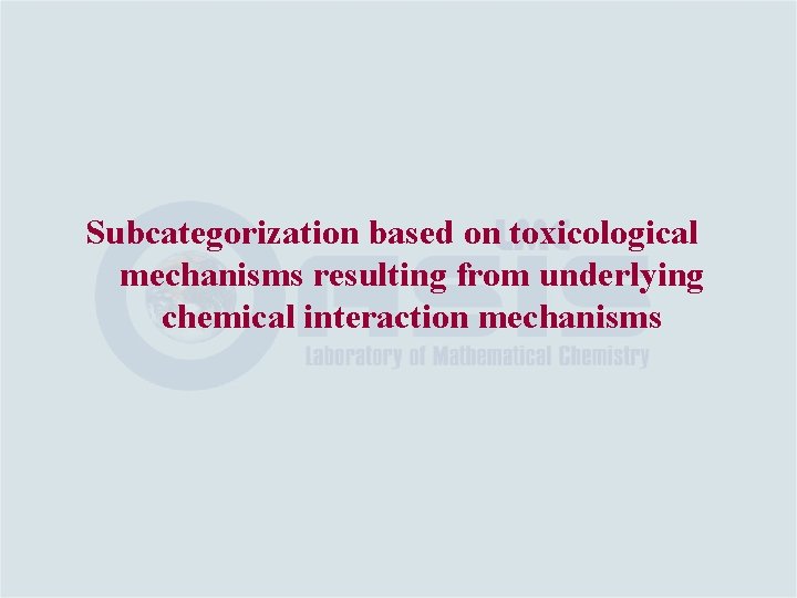 Subcategorization based on toxicological mechanisms resulting from underlying chemical interaction mechanisms 