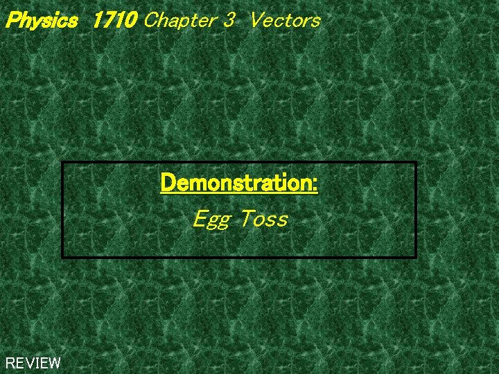 Physics 1710 Chapter 3 Vectors Demonstration: Egg Toss REVIEW 