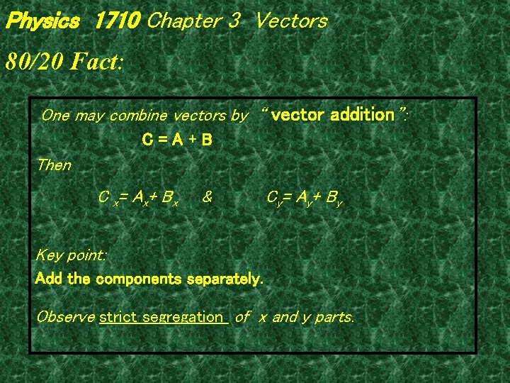 Physics 1710 Chapter 3 Vectors 80/20 Fact: One may combine vectors by “ vector