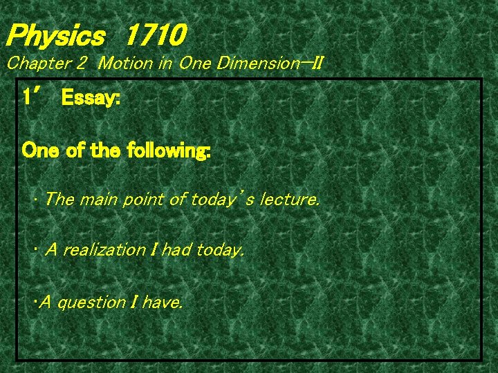 Physics 1710 Chapter 2 Motion in One Dimension—II 1′ Essay: One of the following: