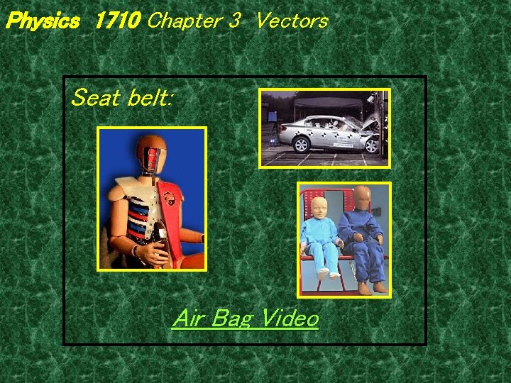 Physics 1710 Chapter 3 Vectors Seat belt: Air Bag Video 