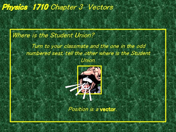 Physics 1710 Chapter 3 Vectors Where is the Student Union? Turn to your classmate