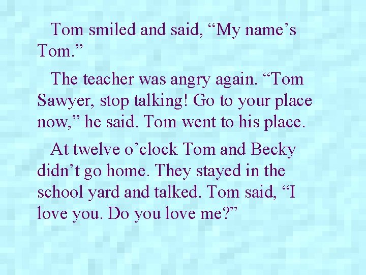 Tom smiled and said, “My name’s Tom. ” The teacher was angry again. “Tom