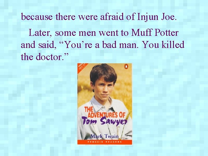 because there were afraid of Injun Joe. Later, some men went to Muff Potter