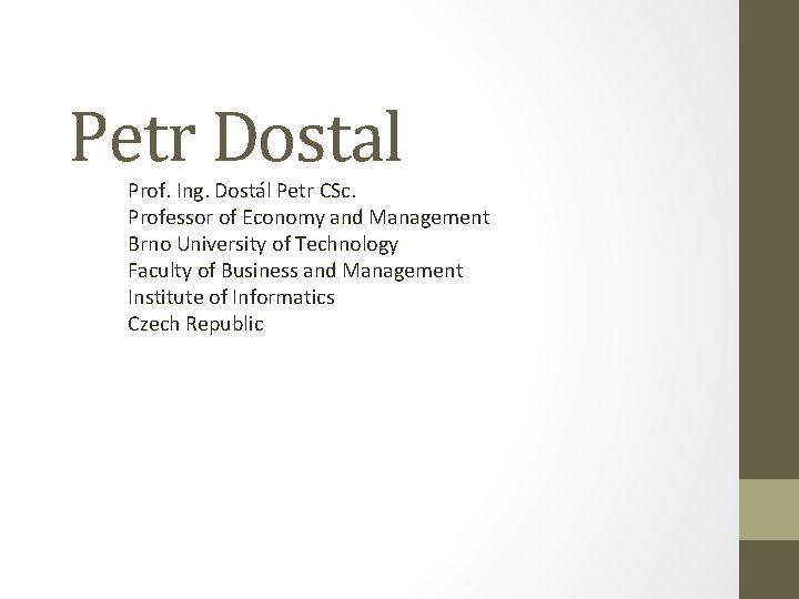 Petr Dostal Prof. Ing. Dostál Petr CSc. Professor of Economy and Management Brno University