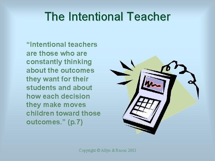 The Intentional Teacher “Intentional teachers are those who are constantly thinking about the outcomes