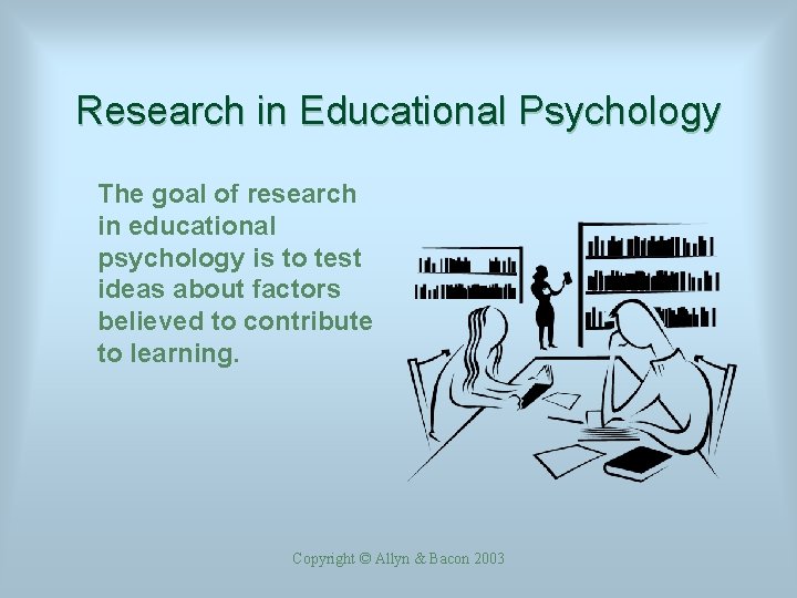 Research in Educational Psychology The goal of research in educational psychology is to test