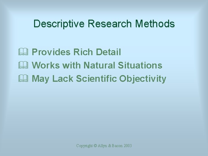 Descriptive Research Methods & Provides Rich Detail & Works with Natural Situations & May