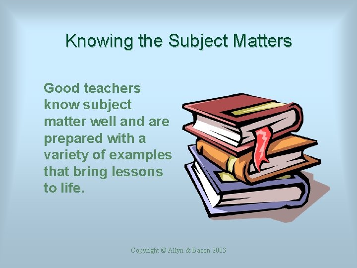 Knowing the Subject Matters Good teachers know subject matter well and are prepared with