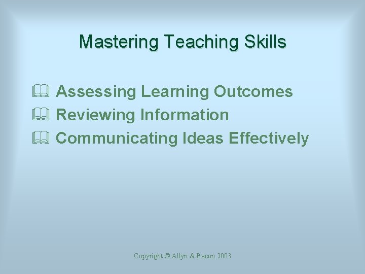 Mastering Teaching Skills & Assessing Learning Outcomes & Reviewing Information & Communicating Ideas Effectively