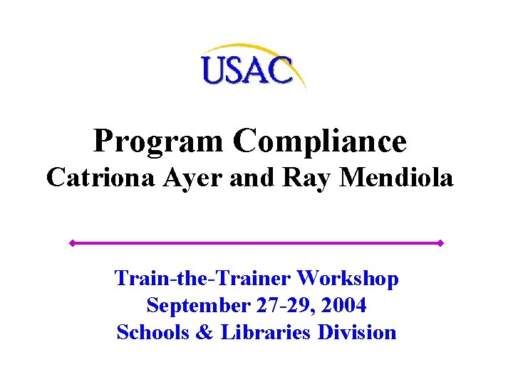 Program Compliance Catriona Ayer and Ray Mendiola Train-the-Trainer Workshop September 27 -29, 2004 Schools Program Compliance Catriona Ayer and Ray Mendiola Train-the-Trainer Workshop September 27 -29, 2004 Schools