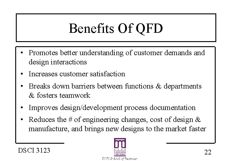 Benefits Of QFD • Promotes better understanding of customer demands and design interactions •