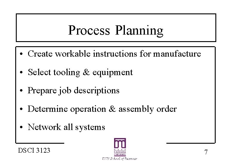 Process Planning • Create workable instructions for manufacture • Select tooling & equipment •