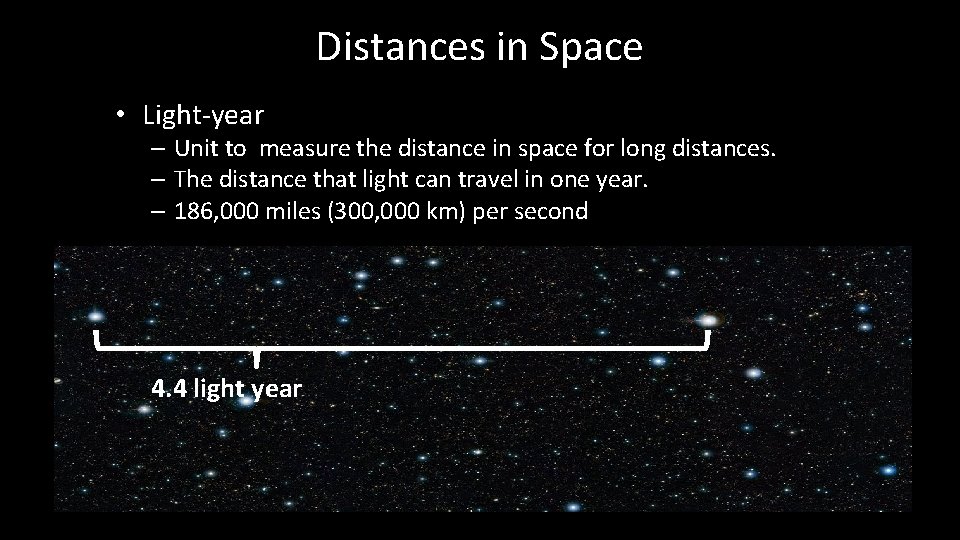 Distances in Space • Light-year – Unit to measure the distance in space for