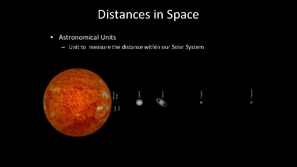 Distances in Space • Astronomical Units – Unit to measure the distance within our