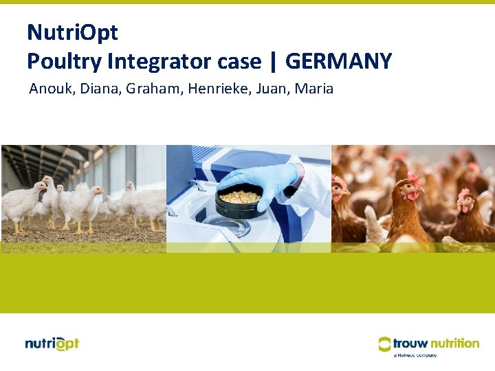Nutri. Opt Poultry Integrator case | GERMANY Anouk, Diana, Graham, Henrieke, Juan, Maria 