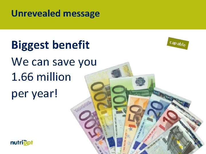 Unrevealed message Biggest benefit We can save you 1. 66 million per year! capabl