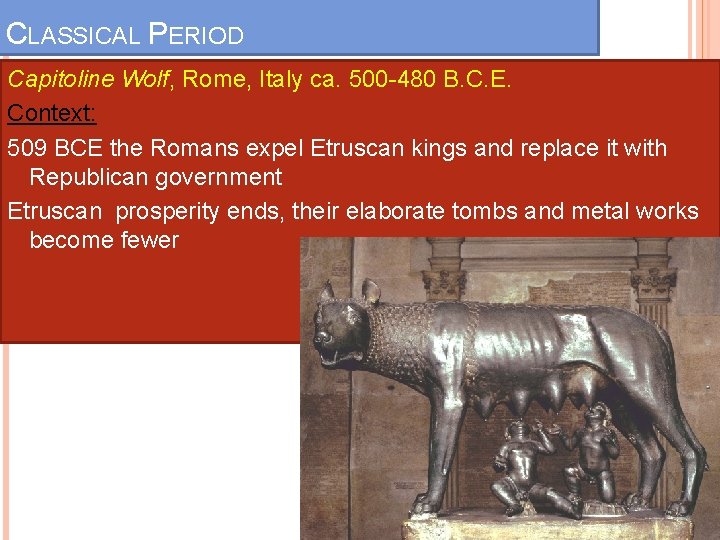 CLASSICAL PERIOD Capitoline Wolf, Rome, Italy ca. 500 -480 B. C. E. Context: 509