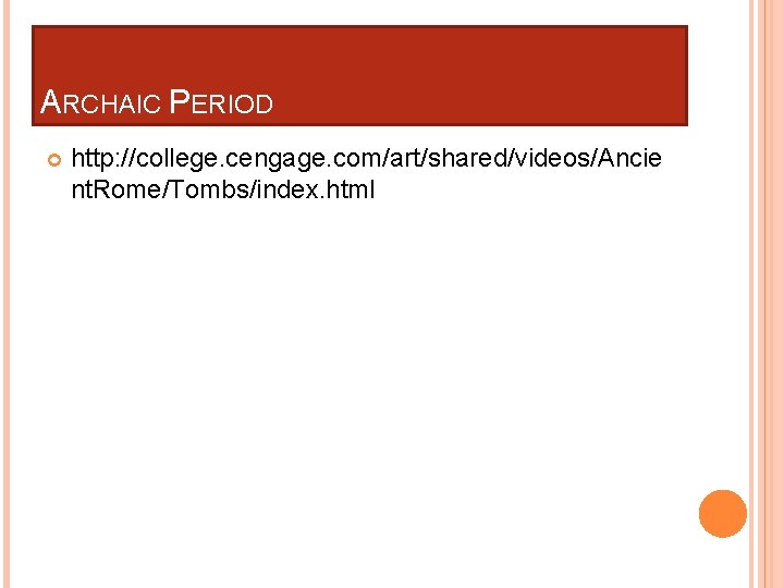 ARCHAIC PERIOD http: //college. cengage. com/art/shared/videos/Ancie nt. Rome/Tombs/index. html 