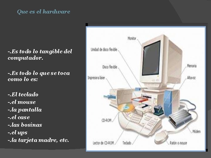 Que es el hardware -. Es todo lo tangible del computador. -. Es todo