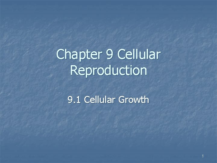 Chapter 9 Cellular Reproduction 9. 1 Cellular Growth 1 