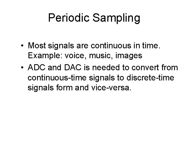 Periodic Sampling • Most signals are continuous in time. Example: voice, music, images •