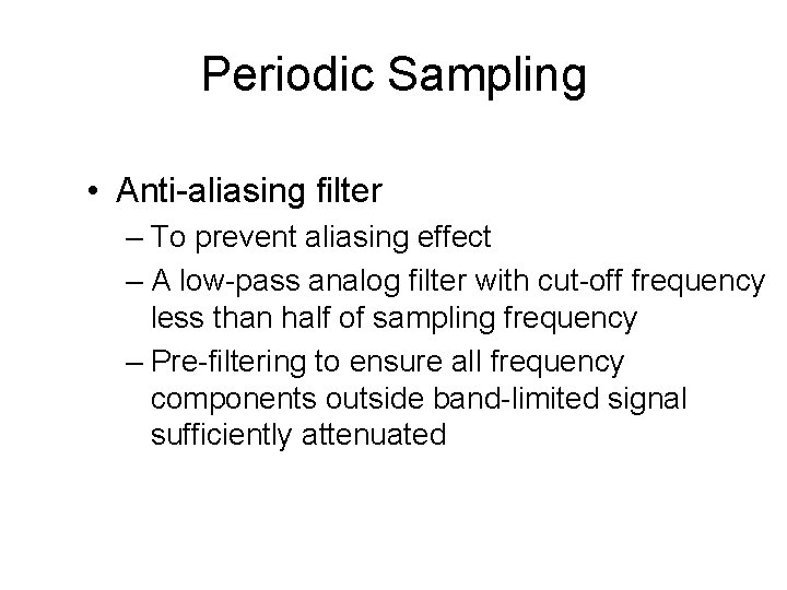 Periodic Sampling • Anti-aliasing filter – To prevent aliasing effect – A low-pass analog