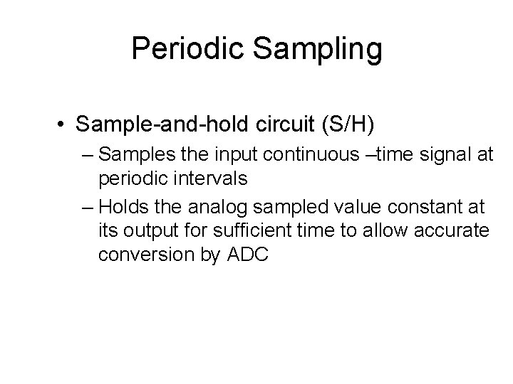 Periodic Sampling • Sample-and-hold circuit (S/H) – Samples the input continuous –time signal at
