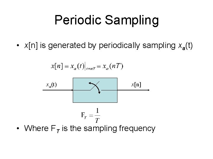 Periodic Sampling • x[n] is generated by periodically sampling xa(t) x[n] • Where FT