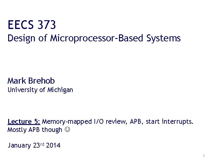 EECS 373 Design of Microprocessor-Based Systems Mark Brehob University of Michigan Lecture 5: Memory-mapped