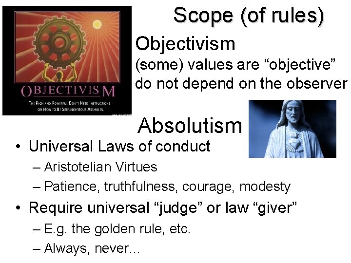 Scope (of rules) Objectivism (some) values are “objective” do not depend on the observer