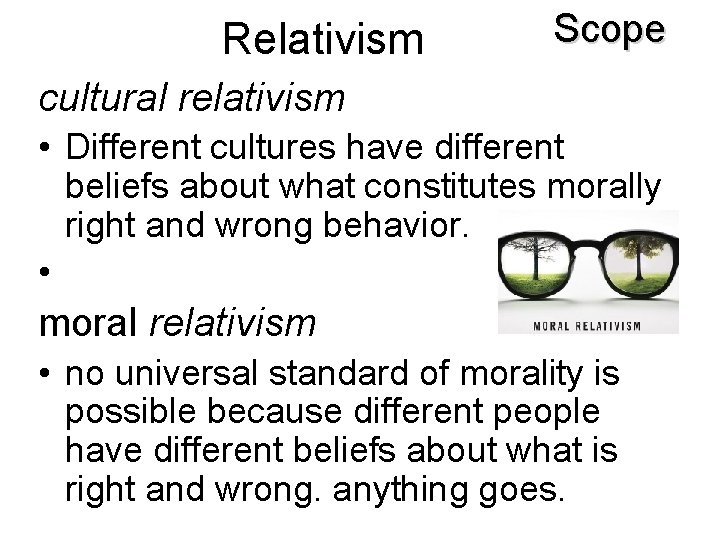 Relativism Scope cultural relativism • Different cultures have different beliefs about what constitutes morally