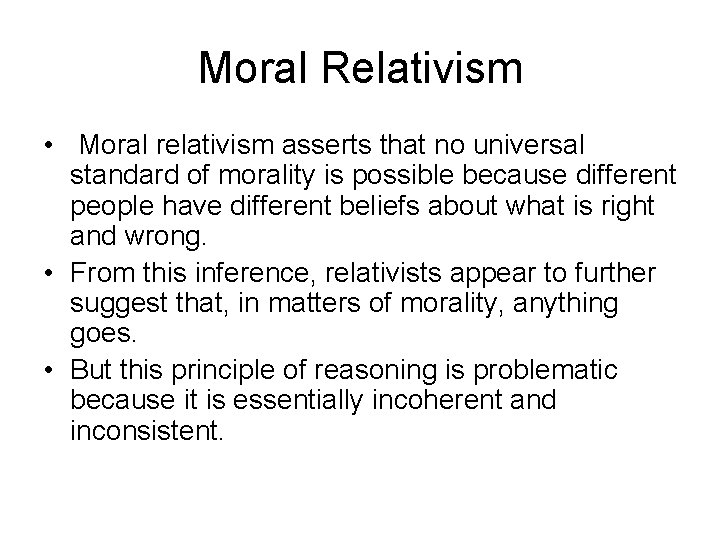 Moral Relativism • Moral relativism asserts that no universal standard of morality is possible