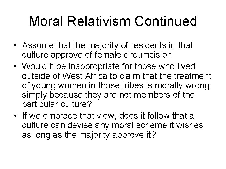 Moral Relativism Continued • Assume that the majority of residents in that culture approve