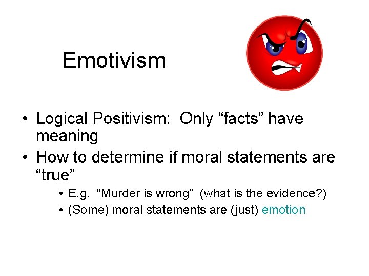 Emotivism • Logical Positivism: Only “facts” have meaning • How to determine if moral