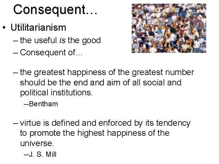 Consequent… • Utilitarianism – the useful is the good – Consequent of… – the