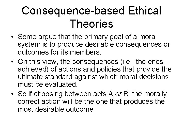 Consequence-based Ethical Theories • Some argue that the primary goal of a moral system