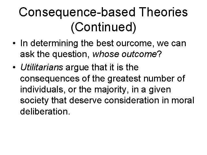 Consequence-based Theories (Continued) • In determining the best ourcome, we can ask the question,