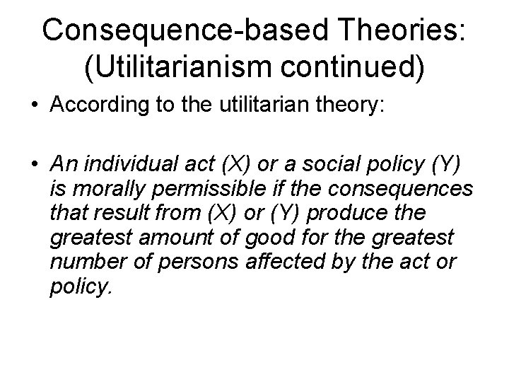 Consequence-based Theories: (Utilitarianism continued) • According to the utilitarian theory: • An individual act