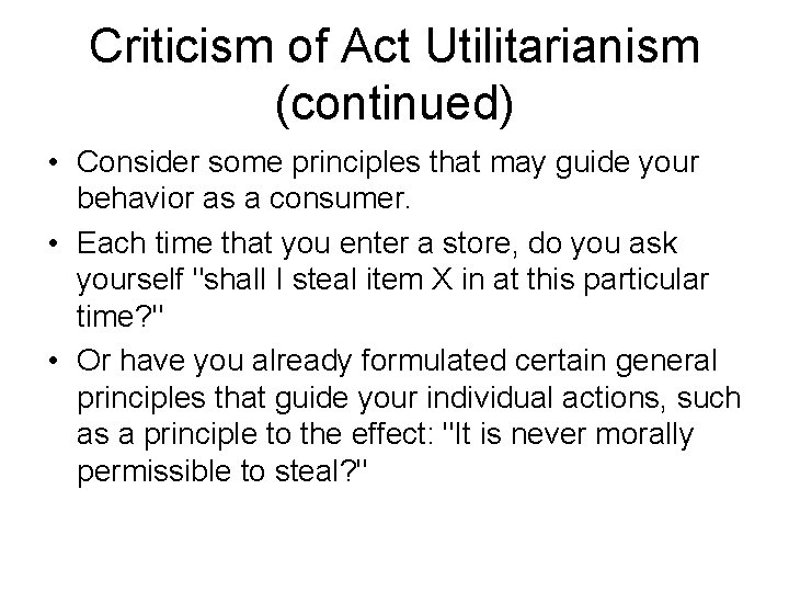 Criticism of Act Utilitarianism (continued) • Consider some principles that may guide your behavior