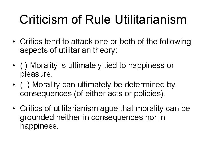 Criticism of Rule Utilitarianism • Critics tend to attack one or both of the