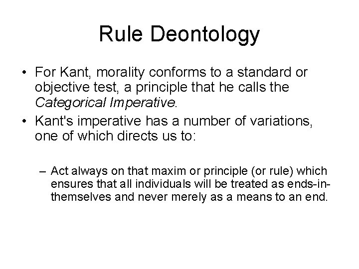 Rule Deontology • For Kant, morality conforms to a standard or objective test, a