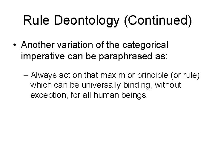 Rule Deontology (Continued) • Another variation of the categorical imperative can be paraphrased as: