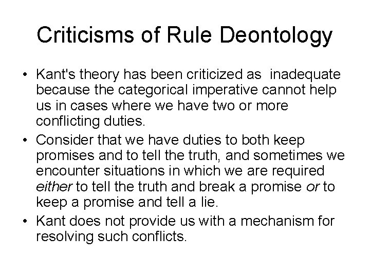 Criticisms of Rule Deontology • Kant's theory has been criticized as inadequate because the