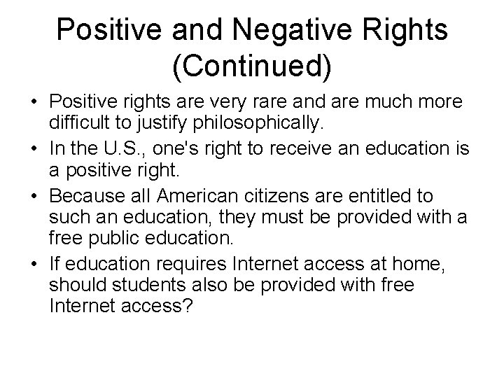 Positive and Negative Rights (Continued) • Positive rights are very rare and are much