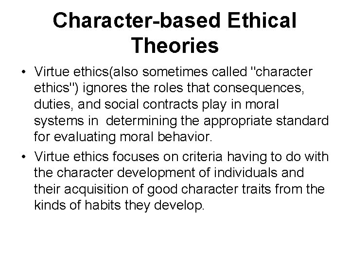 Character-based Ethical Theories • Virtue ethics(also sometimes called "character ethics") ignores the roles that