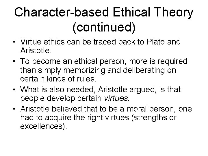 Character-based Ethical Theory (continued) • Virtue ethics can be traced back to Plato and